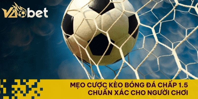 Mẹo cược kèo bóng đá chấp 1.5